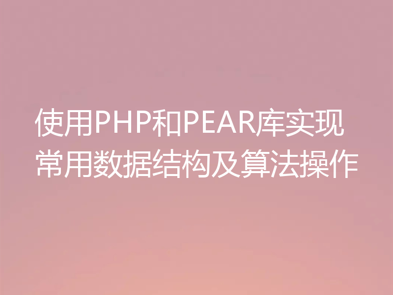 使用PHP和PEAR库实现常用数据结构及算法操作