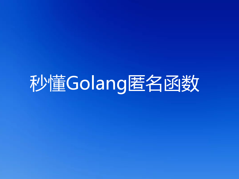 秒懂Golang匿名函数