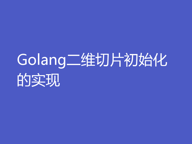 Golang二维切片初始化的实现