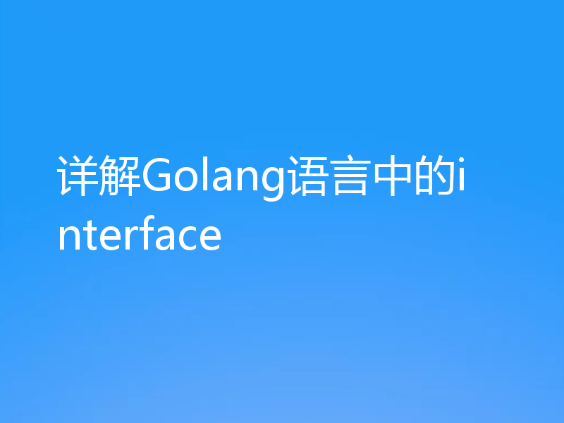 详解Golang语言中的interface
