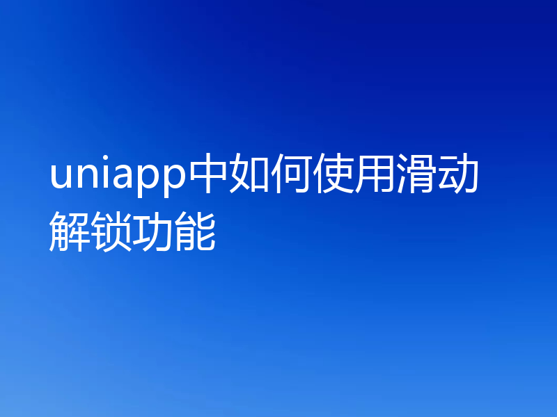 uniapp中如何使用滑动解锁功能