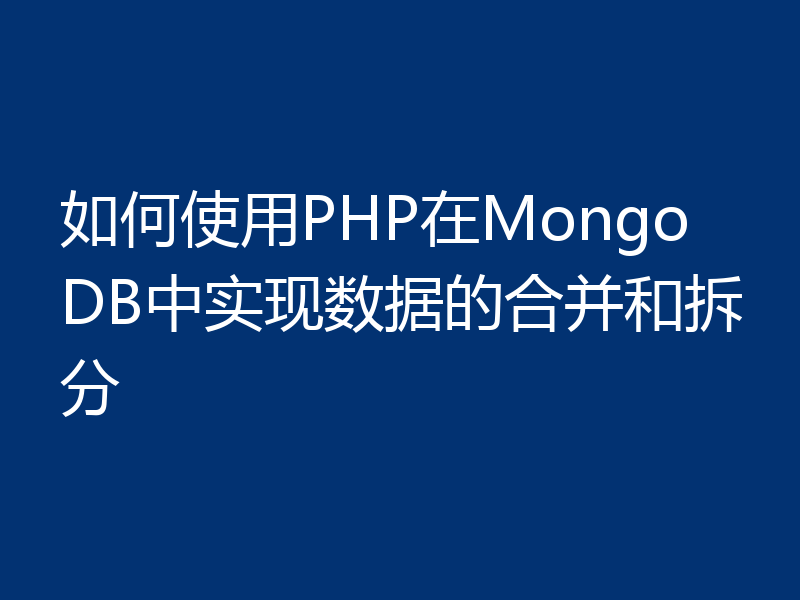 如何使用PHP在MongoDB中实现数据的合并和拆分