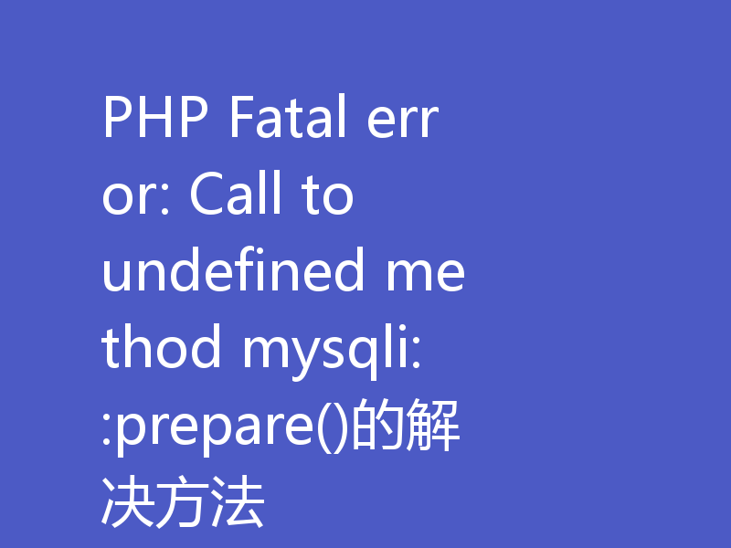 PHP Fatal error: Call to undefined method mysqli::prepare()的解决方法