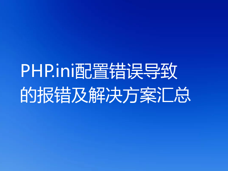 PHP.ini配置错误导致的报错及解决方案汇总