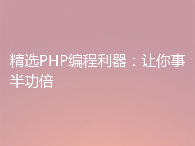 精选PHP编程利器：让你事半功倍