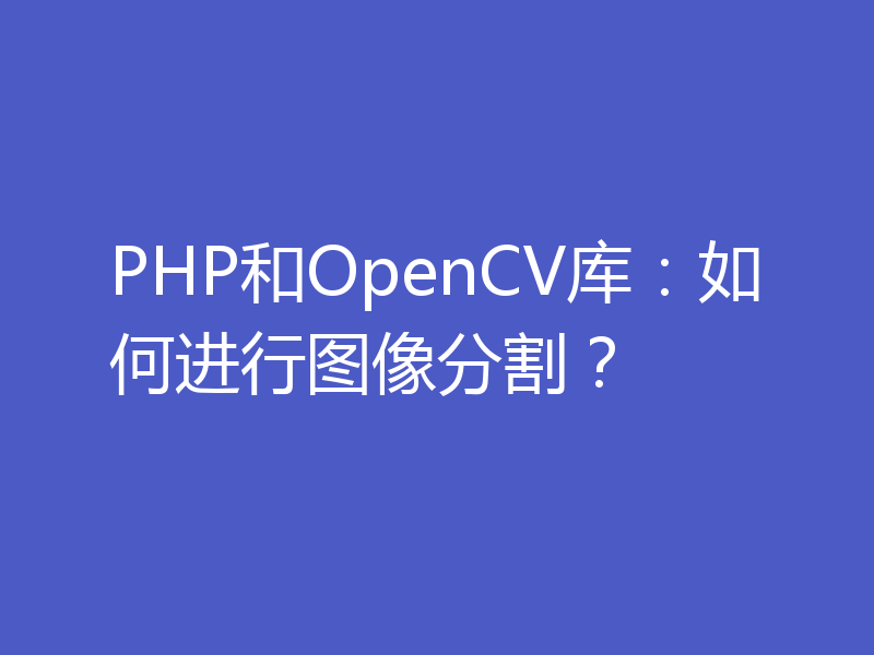 PHP和OpenCV库：如何进行图像分割？
