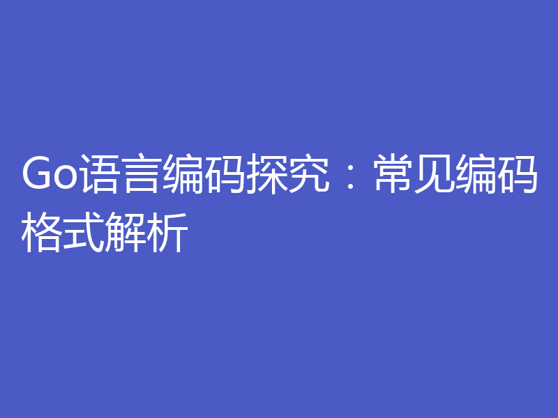 Go语言编码探究：常见编码格式解析