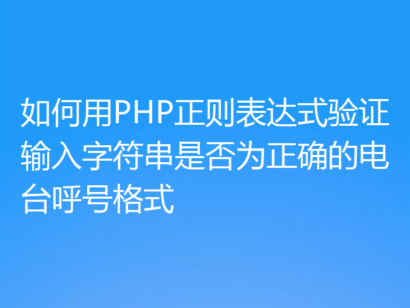 如何用PHP正则表达式验证输入字符串是否为正确的电台呼号格式