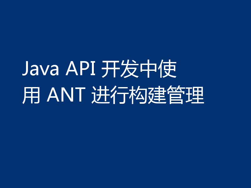 Java API 开发中使用 ANT 进行构建管理