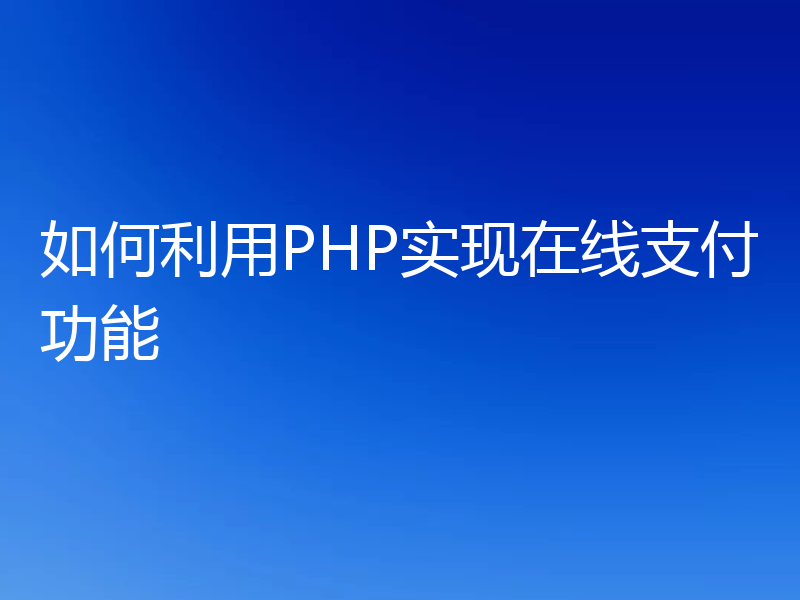 如何利用PHP实现在线支付功能