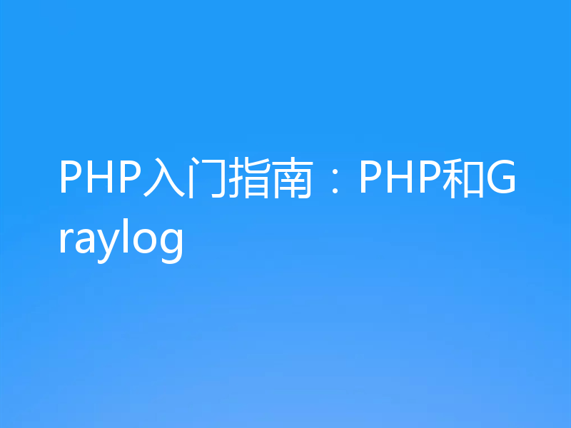 PHP入门指南：PHP和Graylog