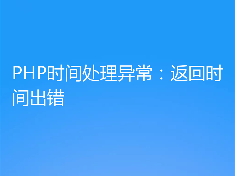 PHP时间处理异常：返回时间出错
