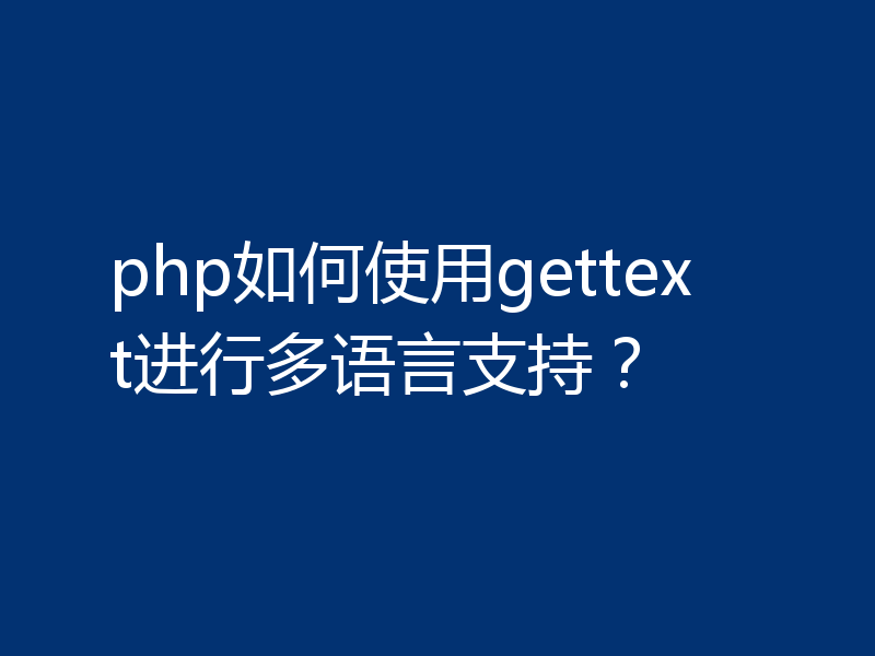php如何使用gettext进行多语言支持？