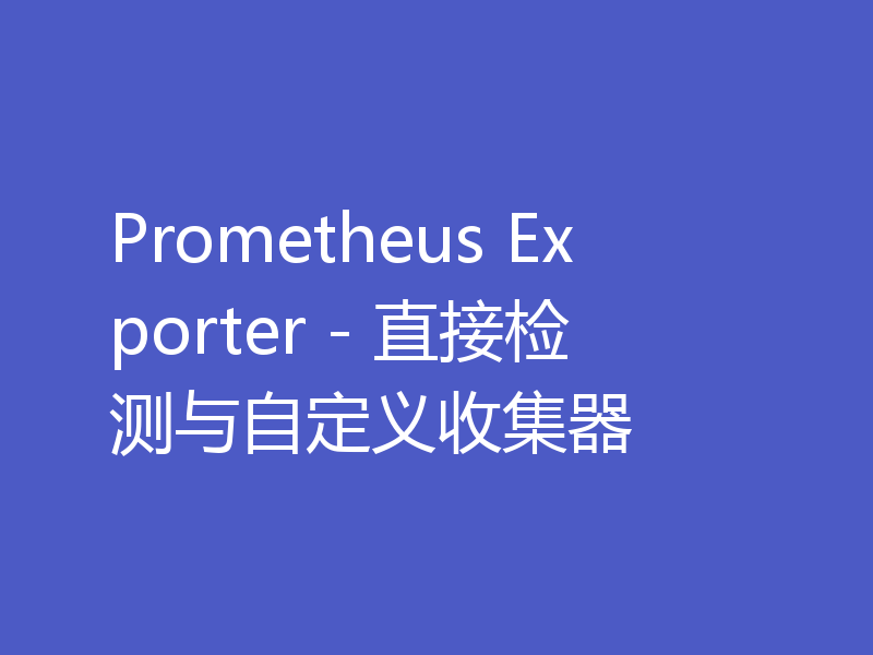 Prometheus Exporter - 直接检测与自定义收集器