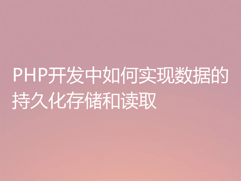 PHP开发中如何实现数据的持久化存储和读取