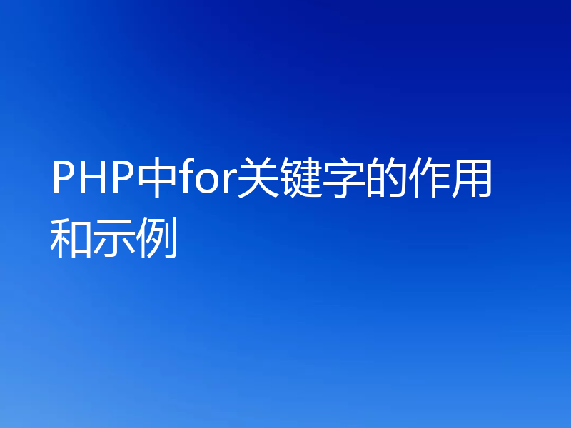 PHP中for关键字的作用和示例