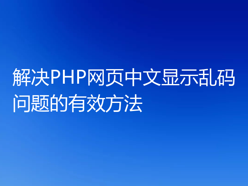 解决PHP网页中文显示乱码问题的有效方法