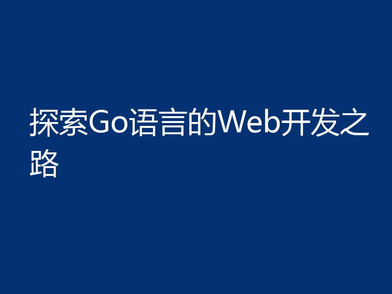 探索Go语言的Web开发之路