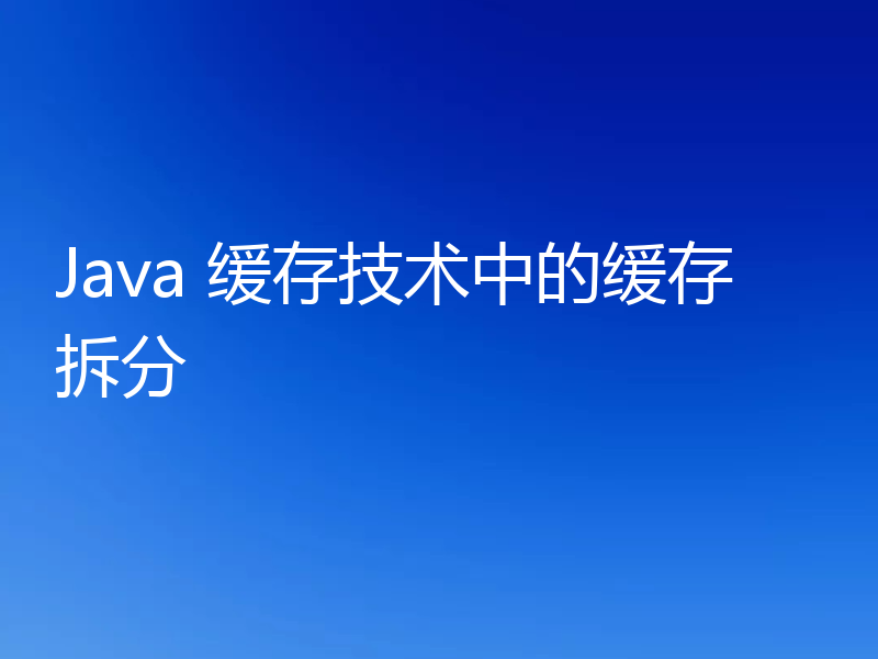 Java 缓存技术中的缓存拆分