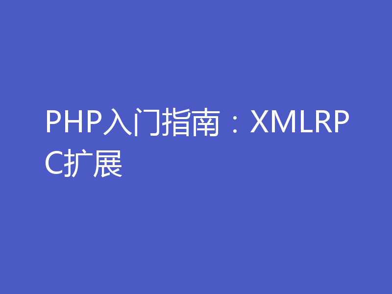 PHP入门指南：XMLRPC扩展