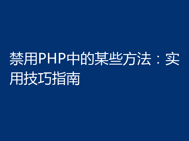 禁用PHP中的某些方法：实用技巧指南