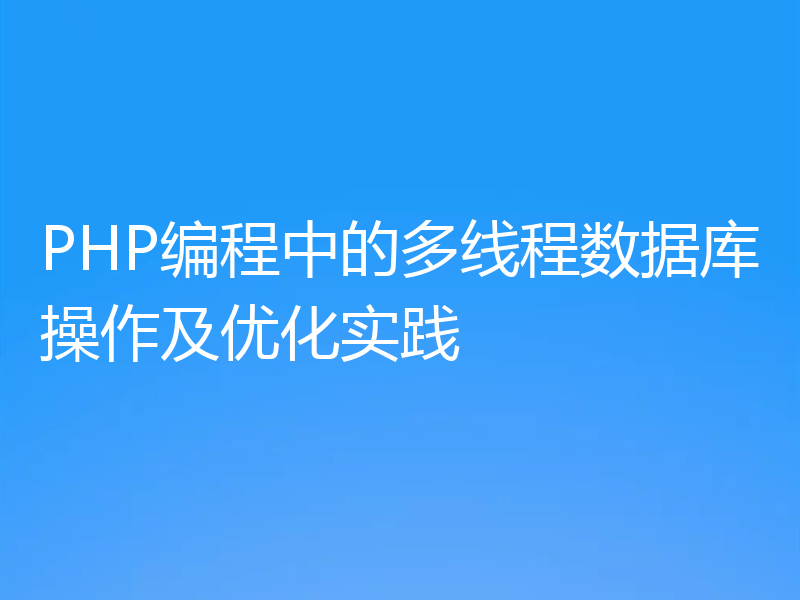 PHP编程中的多线程数据库操作及优化实践