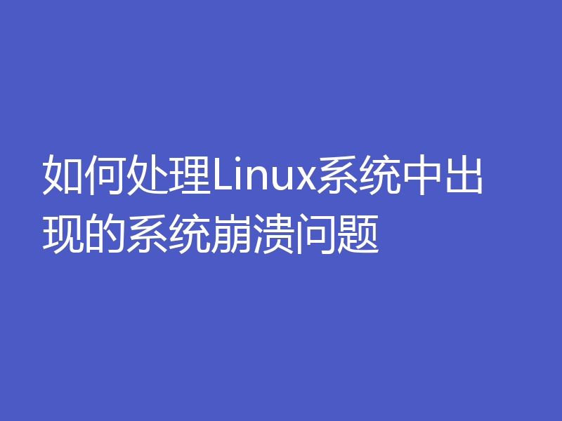 如何处理Linux系统中出现的系统崩溃问题