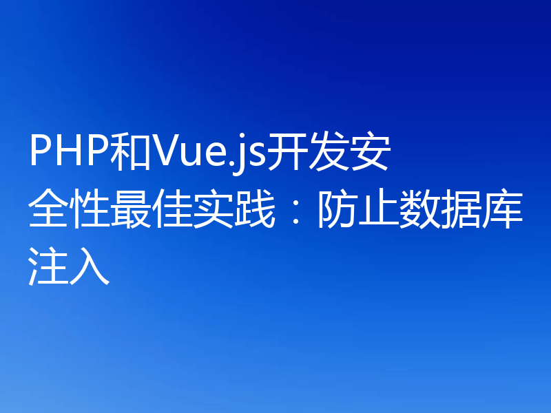 PHP和Vue.js开发安全性最佳实践：防止数据库注入