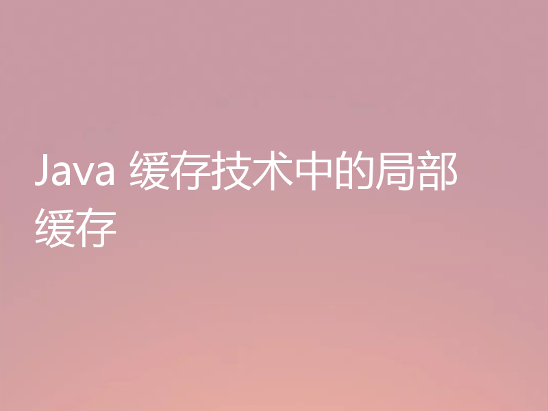 Java 缓存技术中的局部缓存