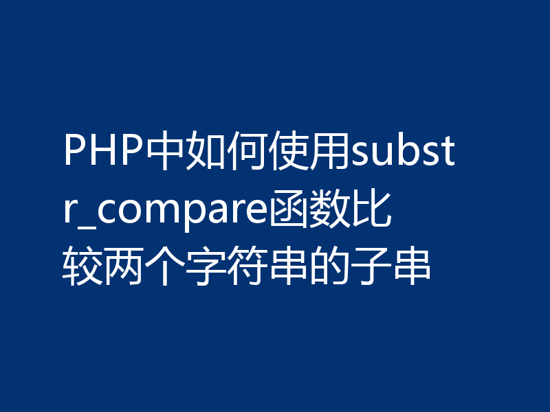 PHP中如何使用substr_compare函数比较两个字符串的子串