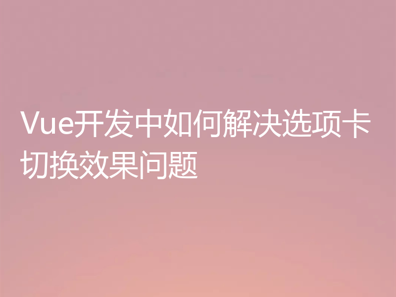 Vue开发中如何解决选项卡切换效果问题