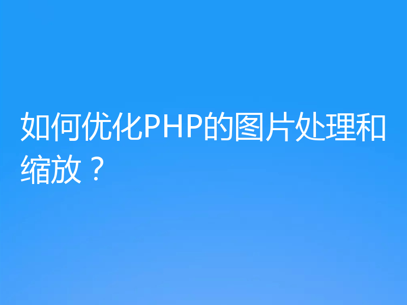 如何优化PHP的图片处理和缩放？