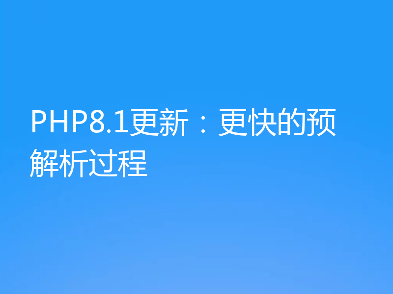 PHP8.1更新：更快的预解析过程