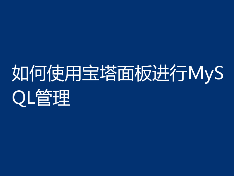 如何使用宝塔面板进行MySQL管理
