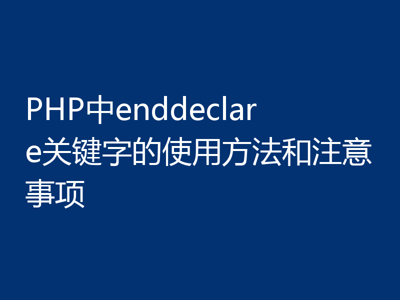 PHP中enddeclare关键字的使用方法和注意事项