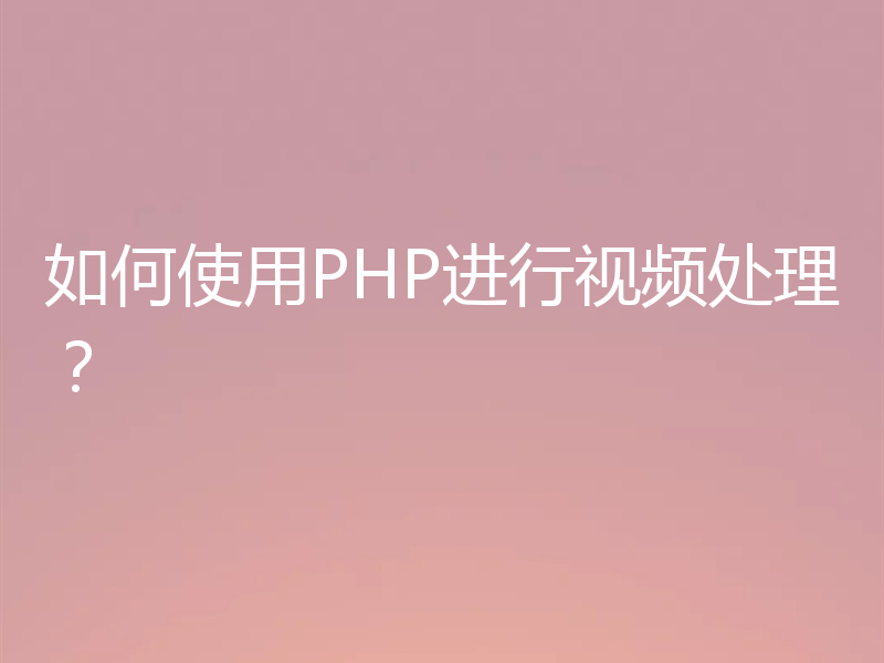 如何使用PHP进行视频处理？