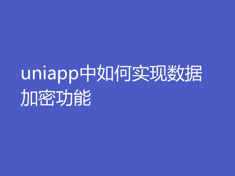 uniapp中如何实现数据加密功能