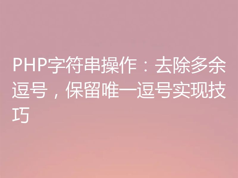 PHP字符串操作：去除多余逗号，保留唯一逗号实现技巧