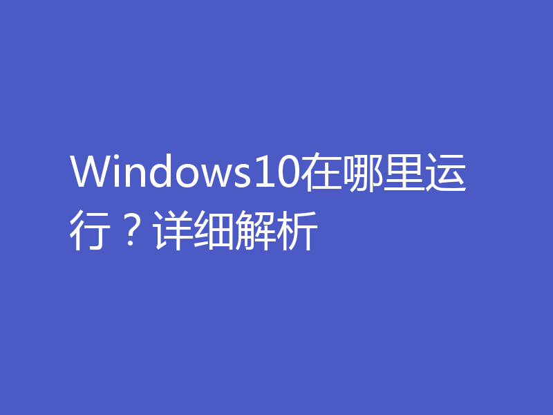 Windows10在哪里运行？详细解析
