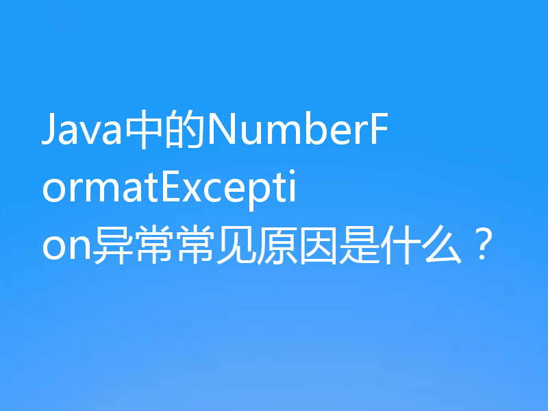 Java中的NumberFormatException异常常见原因是什么？