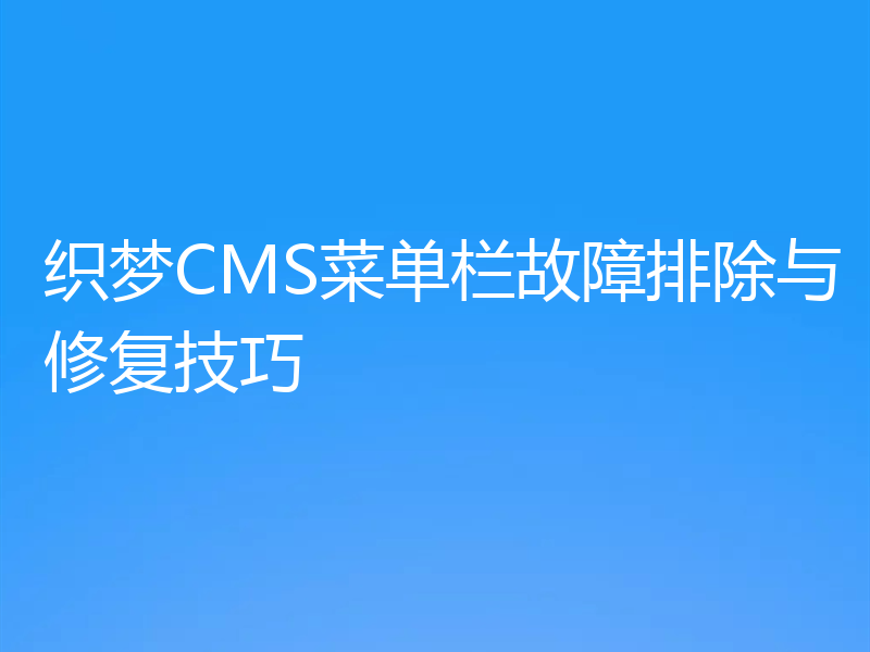 织梦CMS菜单栏故障排除与修复技巧