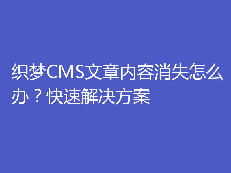 织梦CMS文章内容消失怎么办？快速解决方案