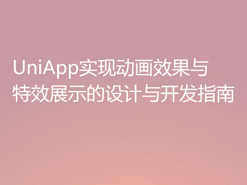UniApp实现动画效果与特效展示的设计与开发指南