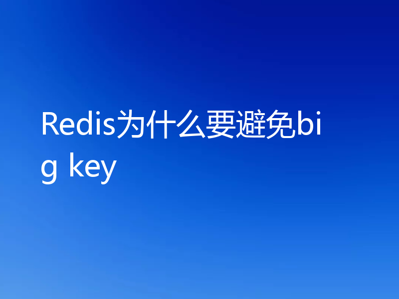 Redis为什么要避免big key