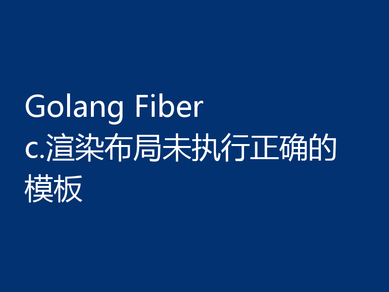 Golang Fiber c.渲染布局未执行正确的模板