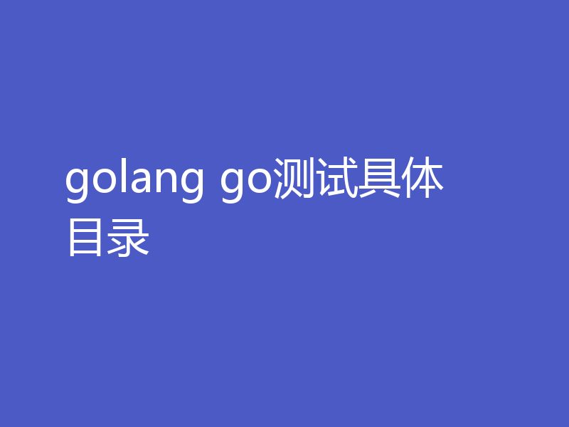 golang go测试具体目录