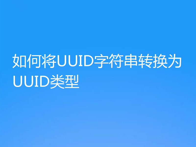 如何将UUID字符串转换为UUID类型