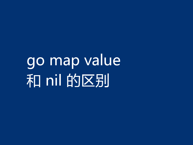 go map value 和 nil 的区别