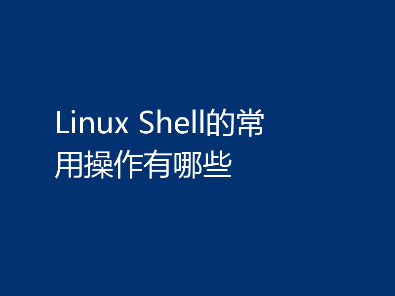 Linux Shell的常用操作有哪些