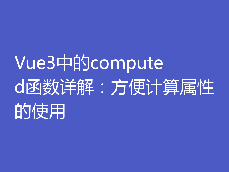 Vue3中的computed函数详解：方便计算属性的使用